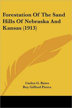 Forestation Of The Sand Hills Of Nebraska And Kansas (1913) de Carlos G. Bates