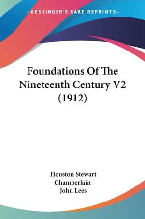 Foundations Of The Nineteenth Century V2 (1912) de Houston Stewart Chamberlain