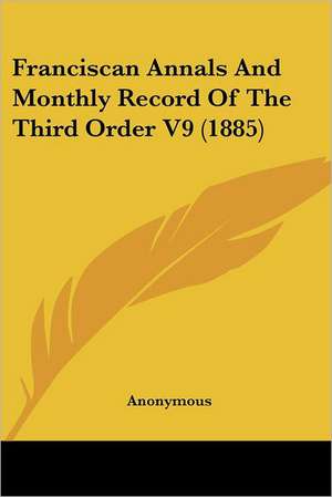 Franciscan Annals And Monthly Record Of The Third Order V9 (1885) de Anonymous