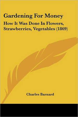 Gardening for Money de Charles P. Barnard