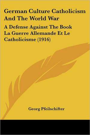 German Culture Catholicism And The World War de Georg Pfeilschifter