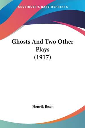 Ghosts And Two Other Plays (1917) de Henrik Ibsen