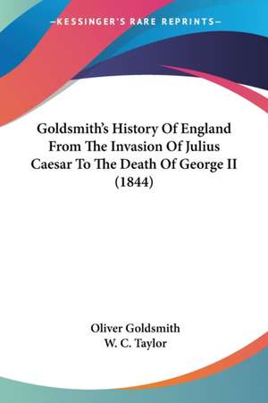 Goldsmith's History Of England From The Invasion Of Julius Caesar To The Death Of George II (1844) de Oliver Goldsmith