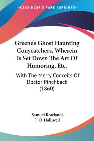 Greene's Ghost Haunting Conycatchers, Wherein Is Set Down The Art Of Humoring, Etc. de Samuel Rowlands