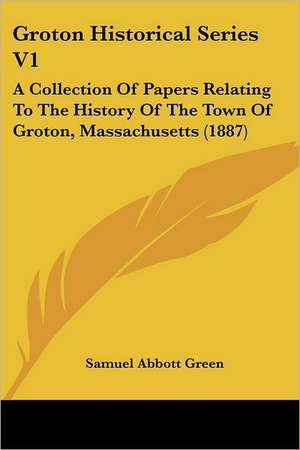 Groton Historical Series V1 de Samuel Abbott Green