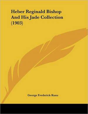 Heber Reginald Bishop And His Jade Collection (1903) de George Frederick Kunz