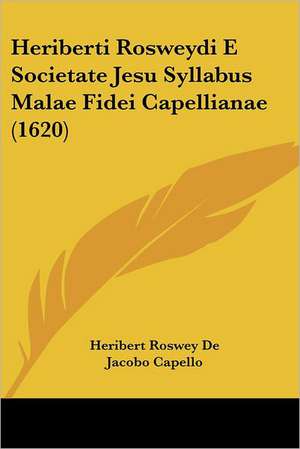 Heriberti Rosweydi E Societate Jesu Syllabus Malae Fidei Capellianae (1620) de Heribert Roswey De