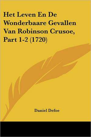 Het Leven En De Wonderbaare Gevallen Van Robinson Crusoe, Part 1-2 (1720) de Daniel Defoe