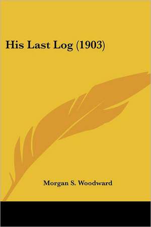 His Last Log (1903) de Morgan S. Woodward