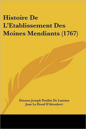 Histoire De L'Etablissement Des Moines Mendiants (1767) de Etienne Joseph Poullin De Lumina