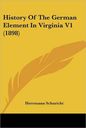 History Of The German Element In Virginia V1 (1898) de Herrmann Schuricht