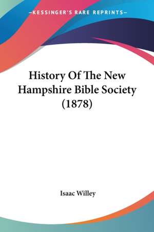 History Of The New Hampshire Bible Society (1878) de Isaac Willey