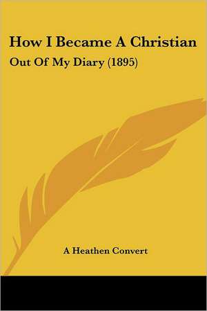 How I Became A Christian de A Heathen Convert