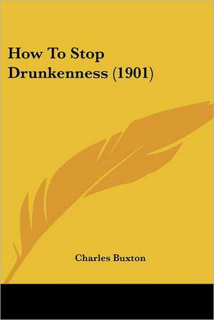 How To Stop Drunkenness (1901) de Charles Buxton