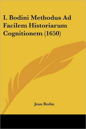 I. Bodini Methodus Ad Facilem Historiarum Cognitionem (1650) de Jean Bodin