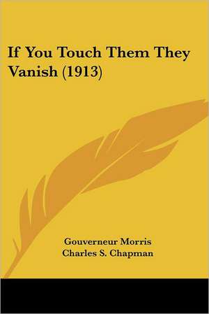 If You Touch Them They Vanish (1913) de Gouverneur Morris