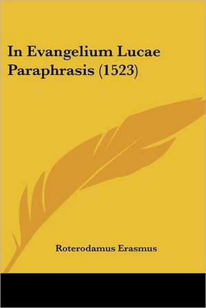 In Evangelium Lucae Paraphrasis (1523) de Roterodamus Desiderius Erasmus