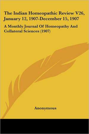 The Indian Homeopathic Review V26, January 12, 1907-December 15, 1907 de Anonymous