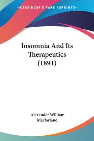 Insomnia And Its Therapeutics (1891) de Alexander William Macfarlane