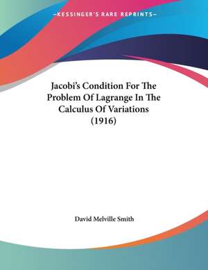 Jacobi's Condition For The Problem Of Lagrange In The Calculus Of Variations (1916) de David Melville Smith