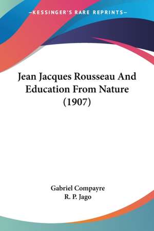 Jean Jacques Rousseau And Education From Nature (1907) de Gabriel Compayre