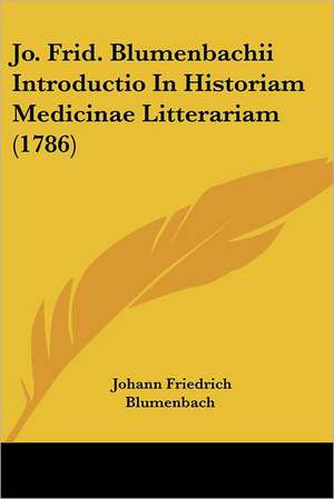 Jo. Frid. Blumenbachii Introductio In Historiam Medicinae Litterariam (1786) de Johann Friedrich Blumenbach