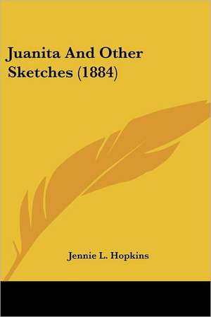 Juanita And Other Sketches (1884) de Jennie L. Hopkins