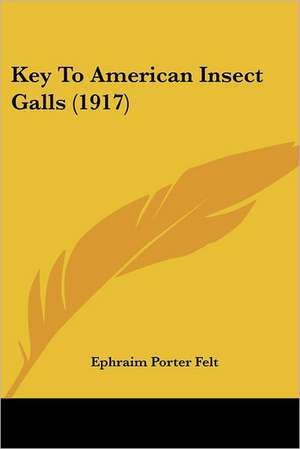 Key To American Insect Galls (1917) de Ephraim Porter Felt