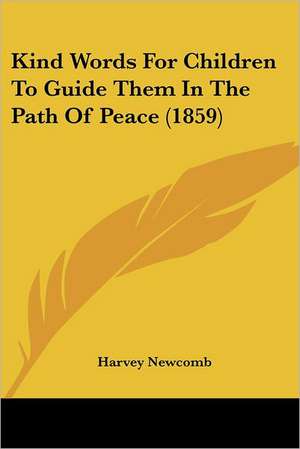 Kind Words For Children To Guide Them In The Path Of Peace (1859) de Harvey Newcomb