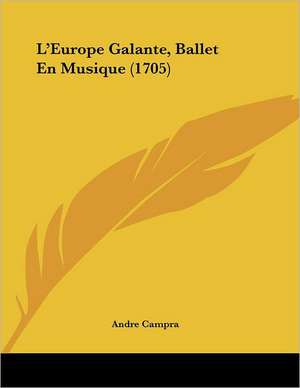 L'Europe Galante, Ballet En Musique (1705) de Andre Campra