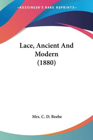 Lace, Ancient And Modern (1880) de C. D. Beebe