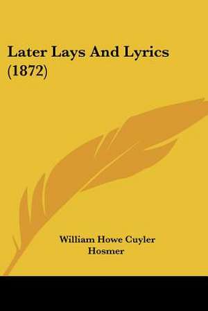 Later Lays And Lyrics (1872) de William Howe Cuyler Hosmer