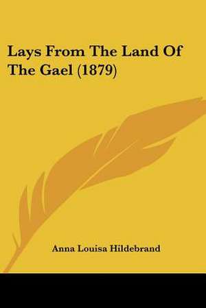 Lays From The Land Of The Gael (1879) de Anna Louisa Hildebrand