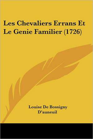 Les Chevaliers Errans Et Le Genie Familier (1726) de Louise De Bossigny D'Auneuil