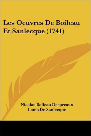 Les Oeuvres De Boileau Et Sanlecque (1741) de Nicolas Boileau Despreaux