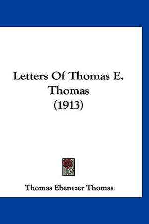 Letters Of Thomas E. Thomas (1913) de Thomas Ebenezer Thomas