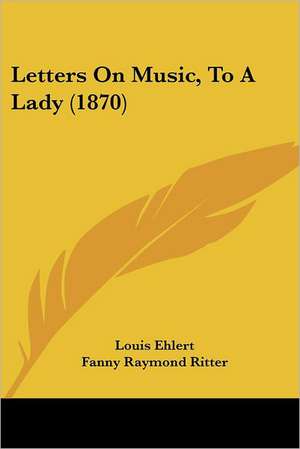 Letters On Music, To A Lady (1870) de Louis Ehlert