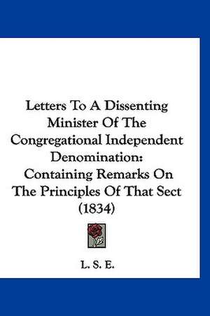 Letters To A Dissenting Minister Of The Congregational Independent Denomination de L. S. E.