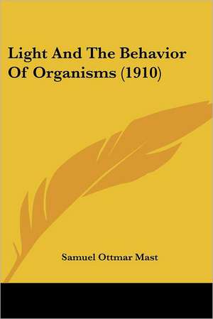 Light And The Behavior Of Organisms (1910) de Samuel Ottmar Mast