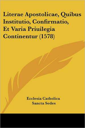 Literae Apostolicae, Quibus Institutio, Confirmatio, Et Varia Priuilegia Continentur (1578) de Ecclesia Catholica