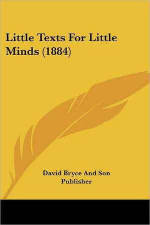 Little Texts For Little Minds (1884) de David Bryce And Son Publisher