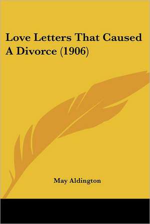 Love Letters That Caused A Divorce (1906) de May Aldington