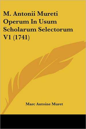 M. Antonii Mureti Operum In Usum Scholarum Selectorum V1 (1741) de Marc Antoine Muret