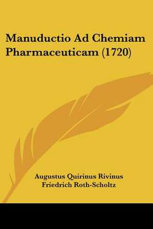 Manuductio Ad Chemiam Pharmaceuticam (1720) de Augustus Quirinus Rivinus