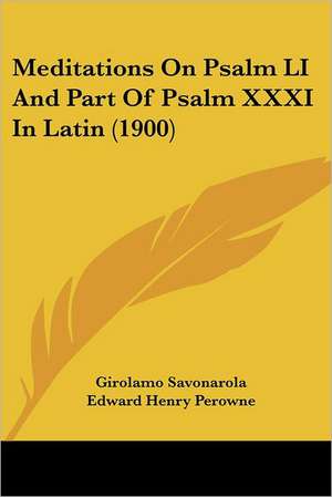 Meditations On Psalm LI And Part Of Psalm XXXI In Latin (1900) de Girolamo Savonarola