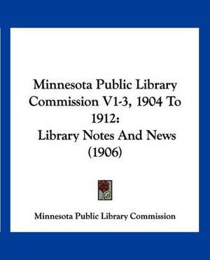 Minnesota Public Library Commission V1-3, 1904 To 1912 de Minnesota Public Library Commission