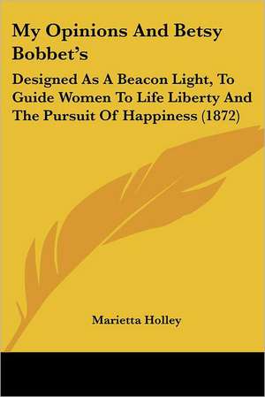 My Opinions And Betsy Bobbet's de Marietta Holley