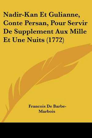 Nadir-Kan Et Gulianne, Conte Persan, Pour Servir De Supplement Aux Mille Et Une Nuits (1772) de Francois De Barbe-Marbois