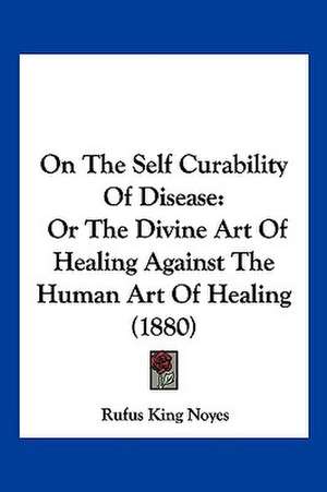 On The Self Curability Of Disease de Rufus King Noyes