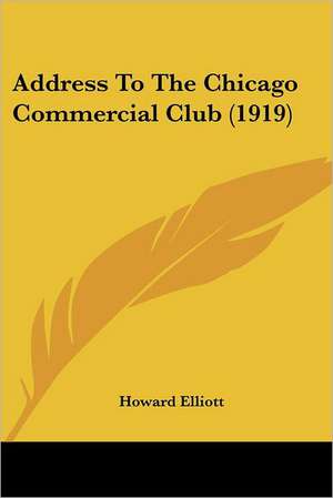 Address To The Chicago Commercial Club (1919) de Howard Elliott